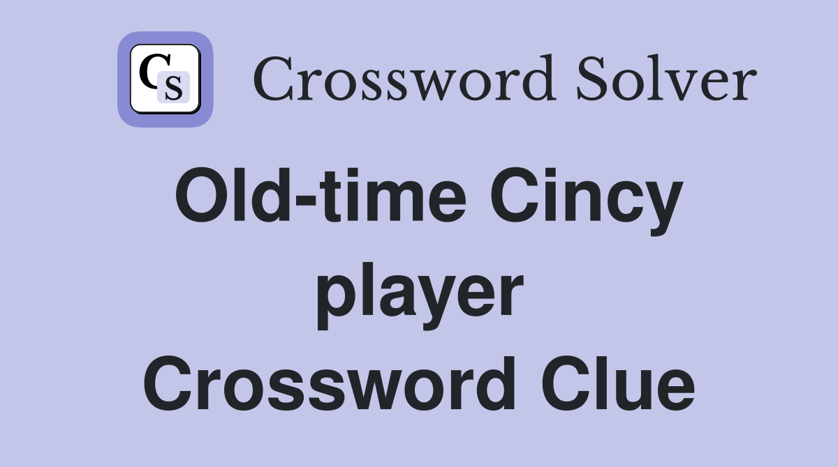 Old-time Cincy player Crossword Clue