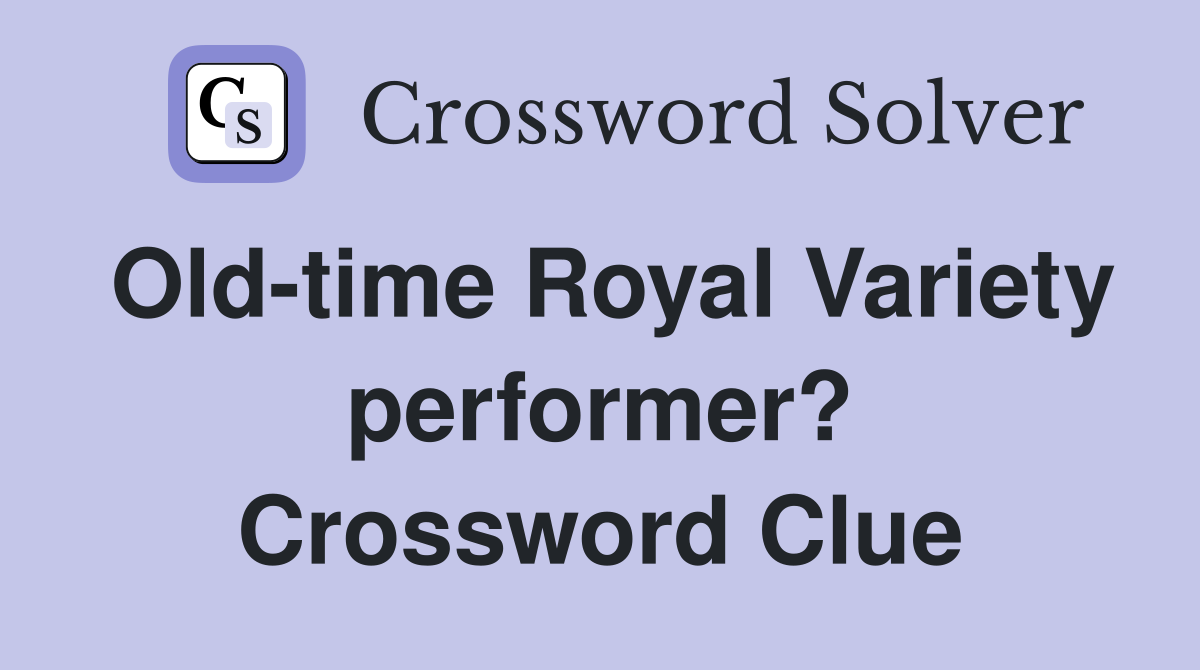Old-time Royal Variety performer? Crossword Clue