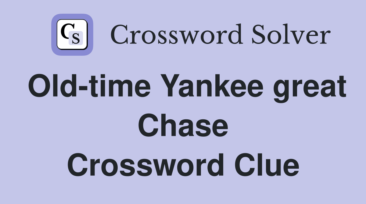 Old-time Yankee great Chase Crossword Clue