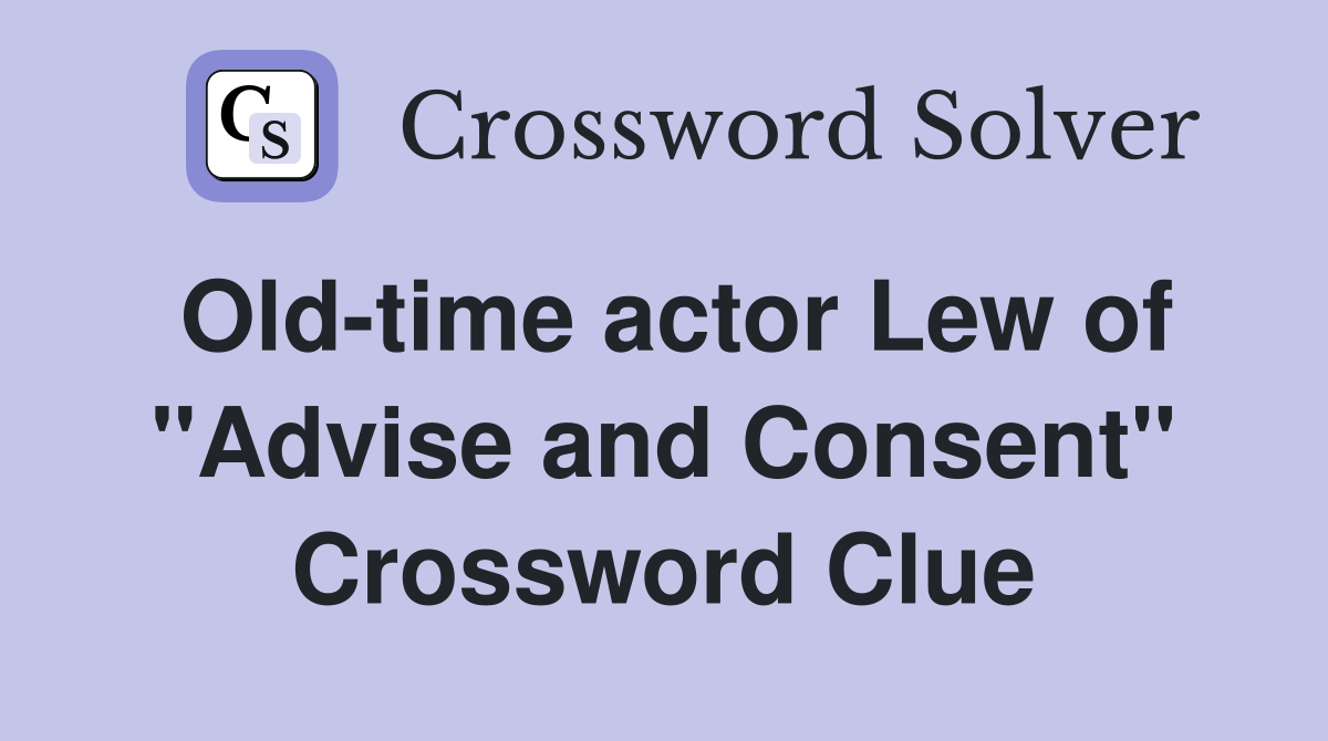 Old-time actor Lew of "Advise and Consent" Crossword Clue