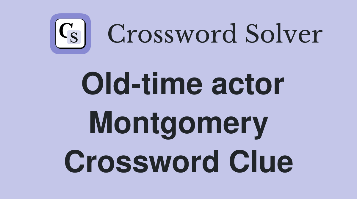 Old-time actor Montgomery Crossword Clue