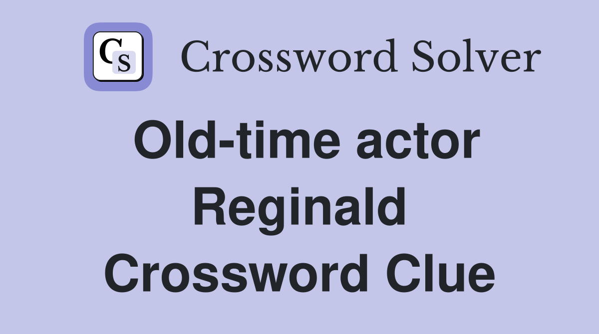 Old-time actor Reginald Crossword Clue
