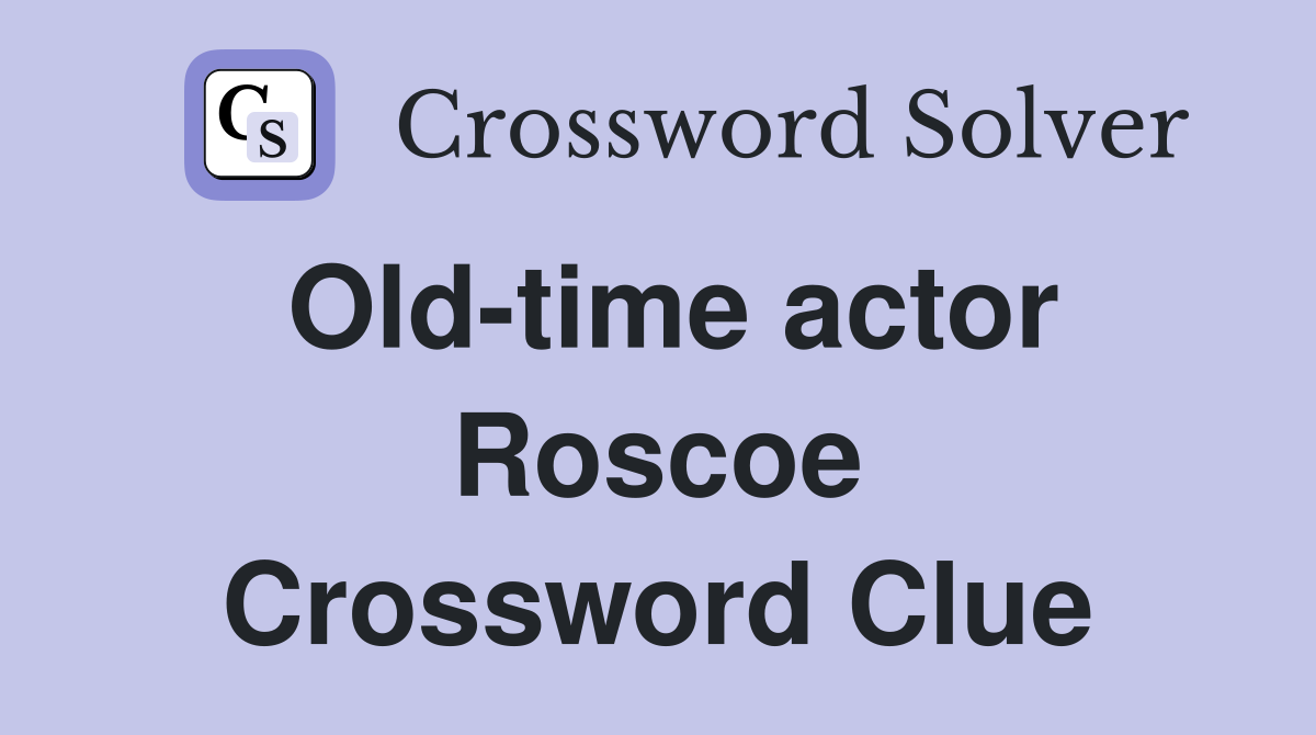Old-time actor Roscoe Crossword Clue