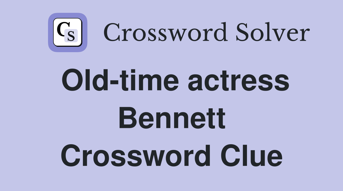 Old-time actress Bennett Crossword Clue