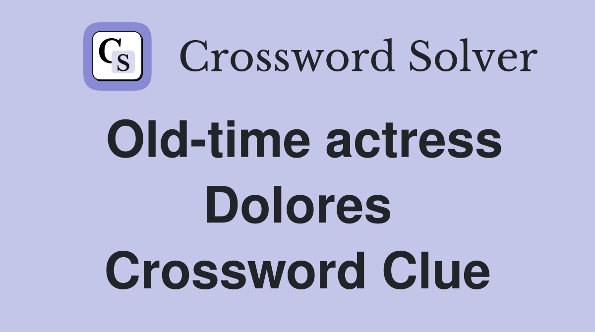 Old-time actress Dolores Crossword Clue
