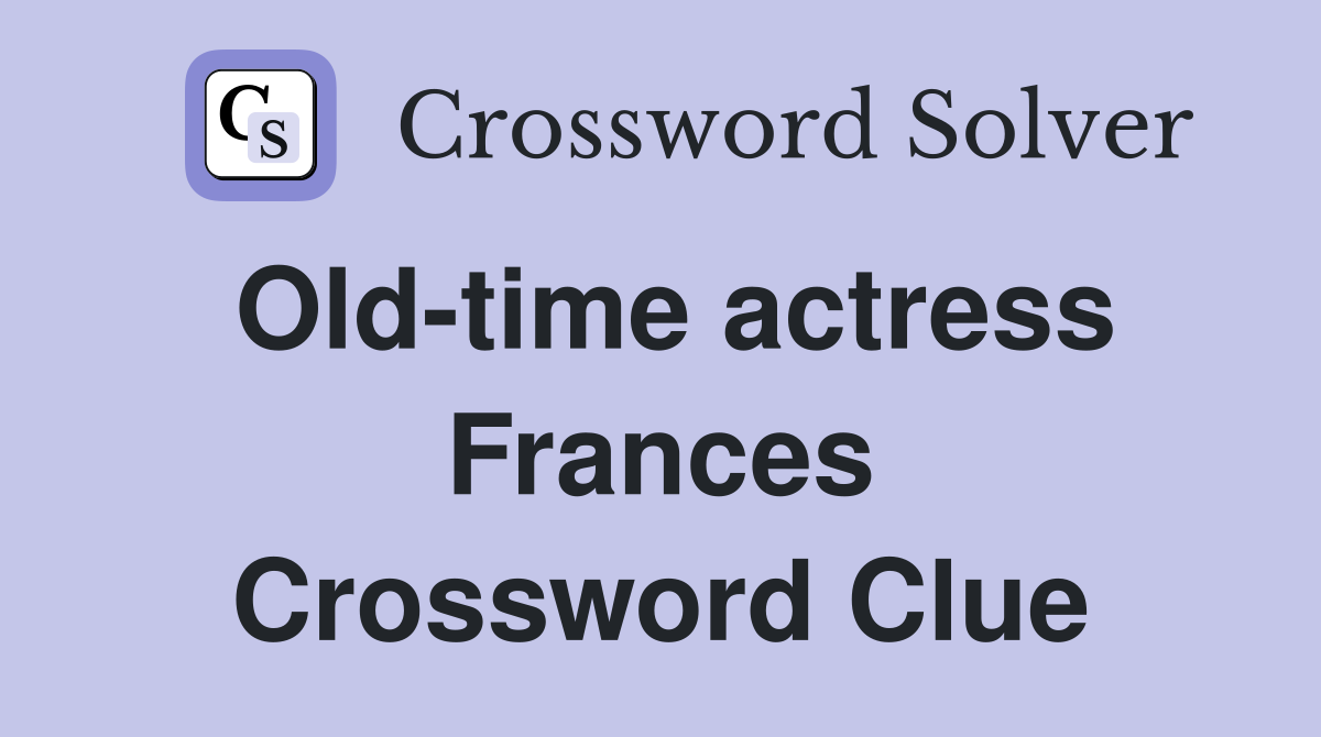 Old-time actress Frances Crossword Clue