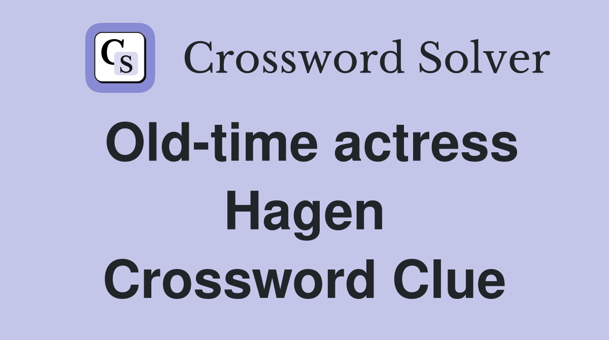 Old-time actress Hagen Crossword Clue