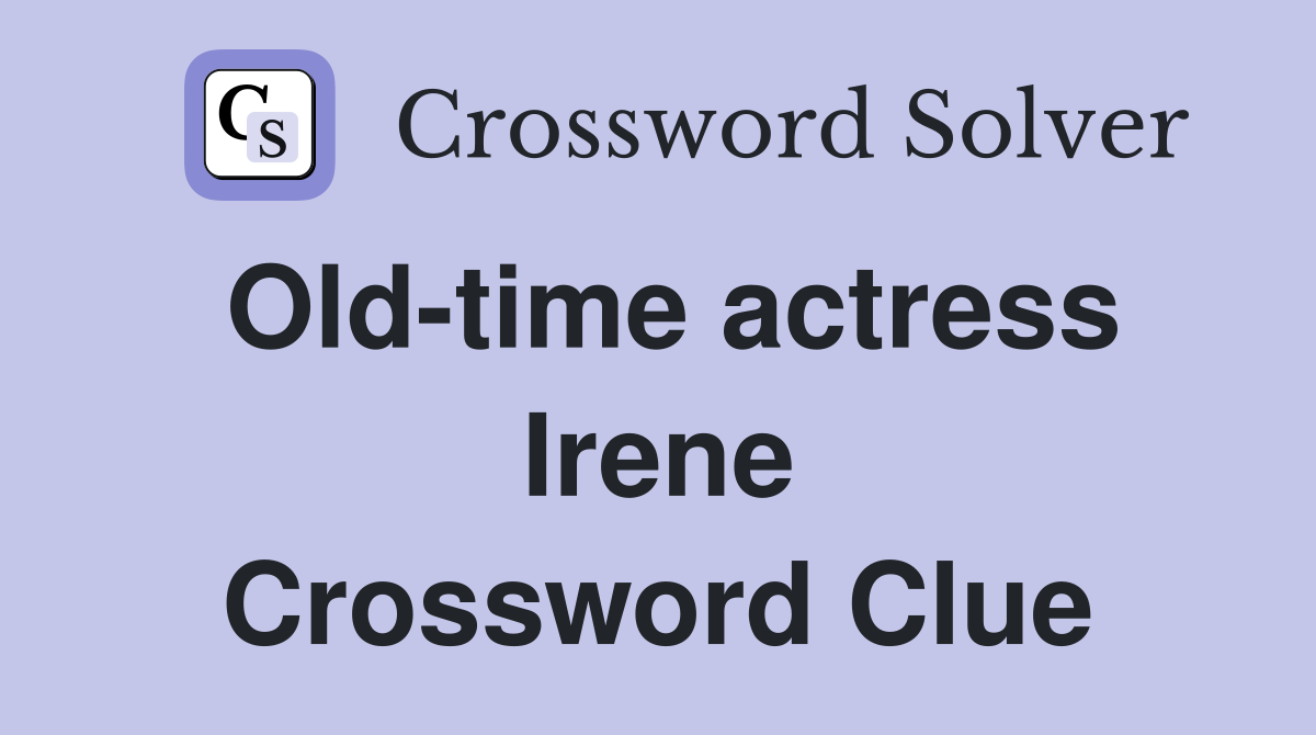 Old-time actress Irene Crossword Clue