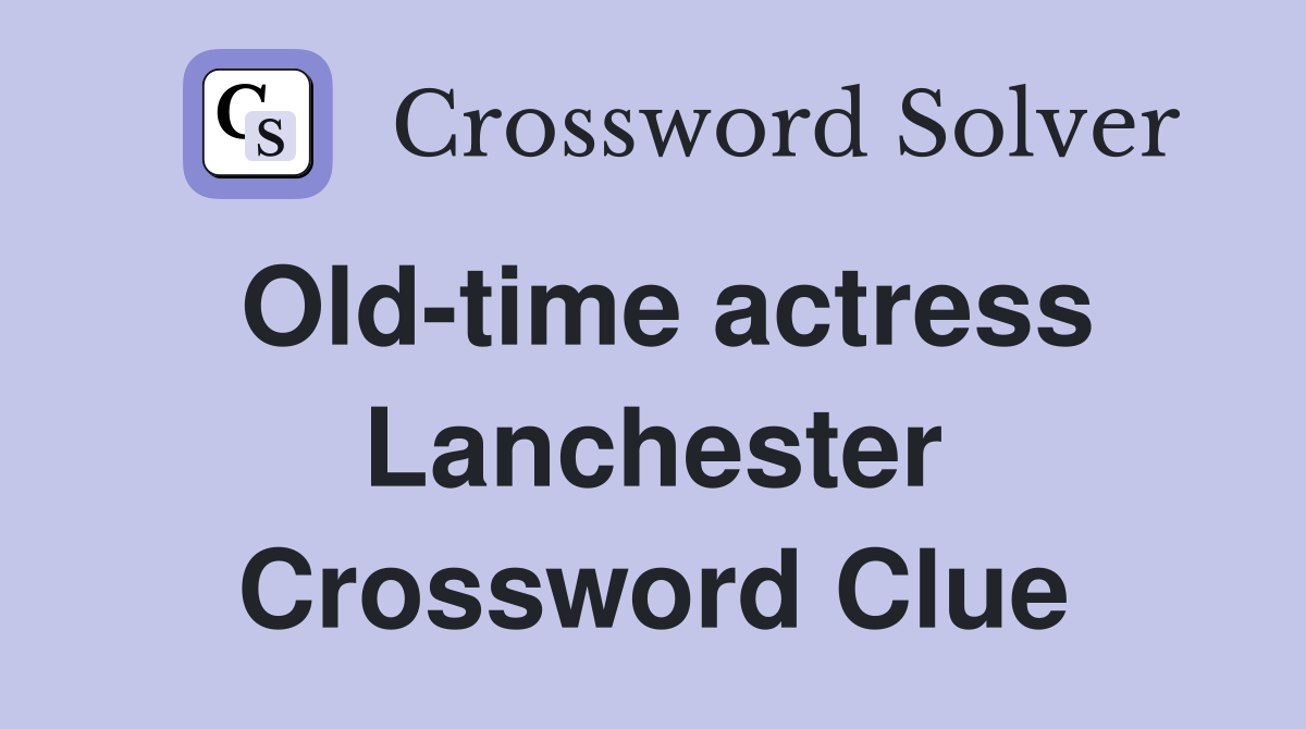 Old-time actress Lanchester Crossword Clue