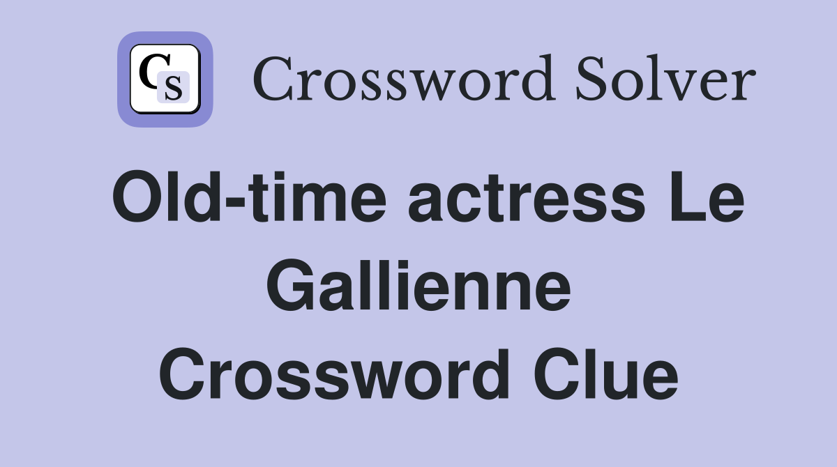 Old-time actress Le Gallienne Crossword Clue