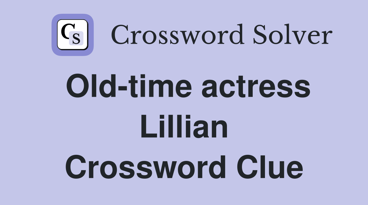 Old-time actress Lillian Crossword Clue