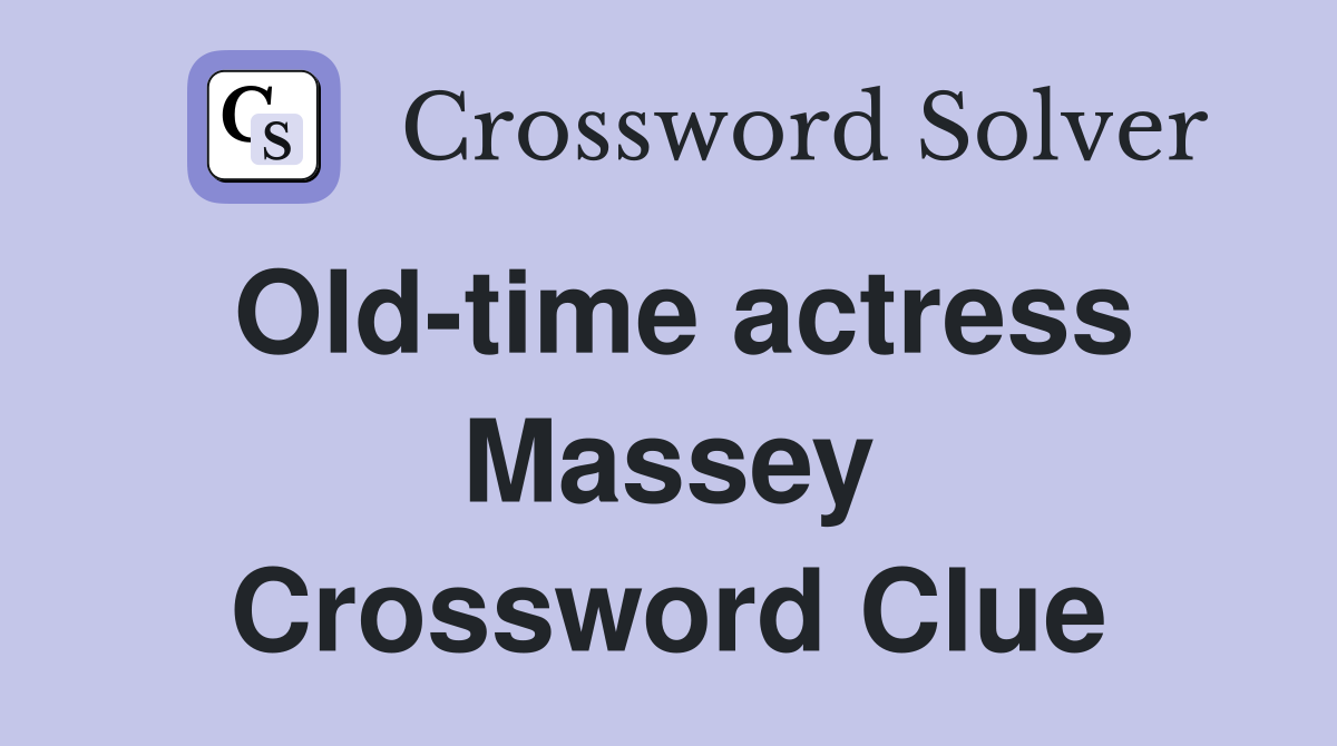 Old-time actress Massey Crossword Clue