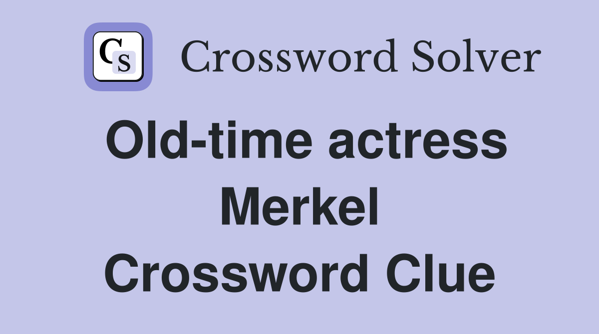 Old-time actress Merkel Crossword Clue