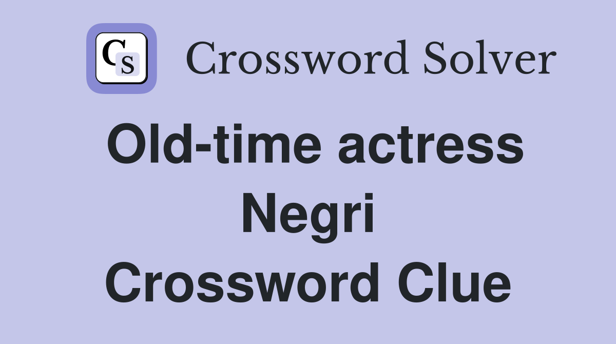 Old-time actress Negri Crossword Clue