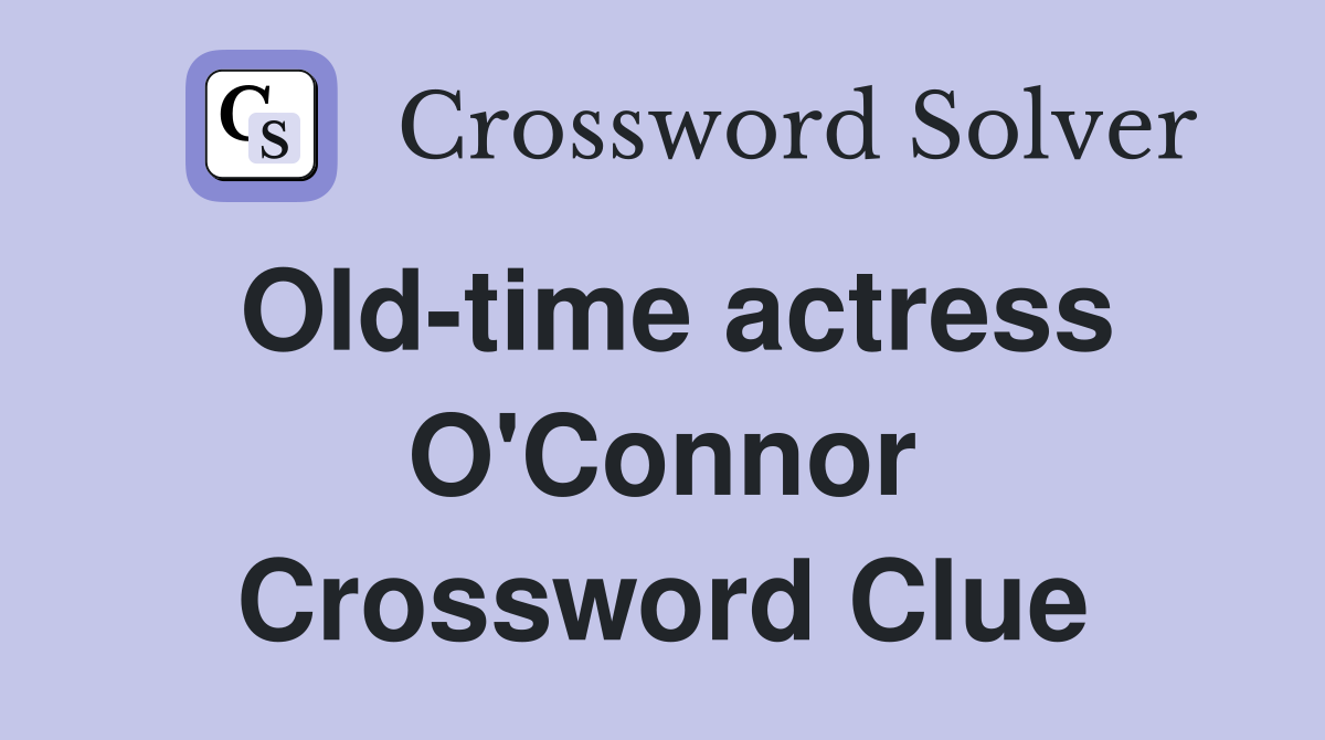 Old-time actress O'Connor Crossword Clue