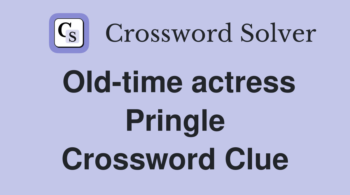 Old-time actress Pringle Crossword Clue