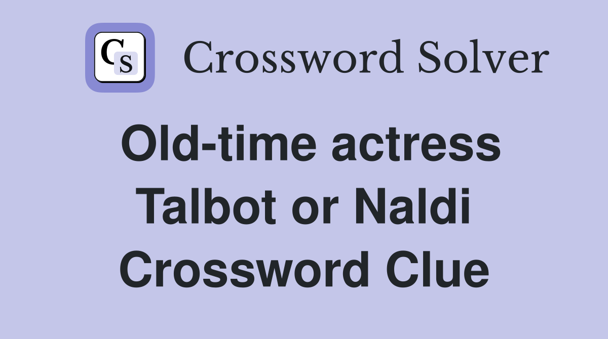 Old-time actress Talbot or Naldi Crossword Clue