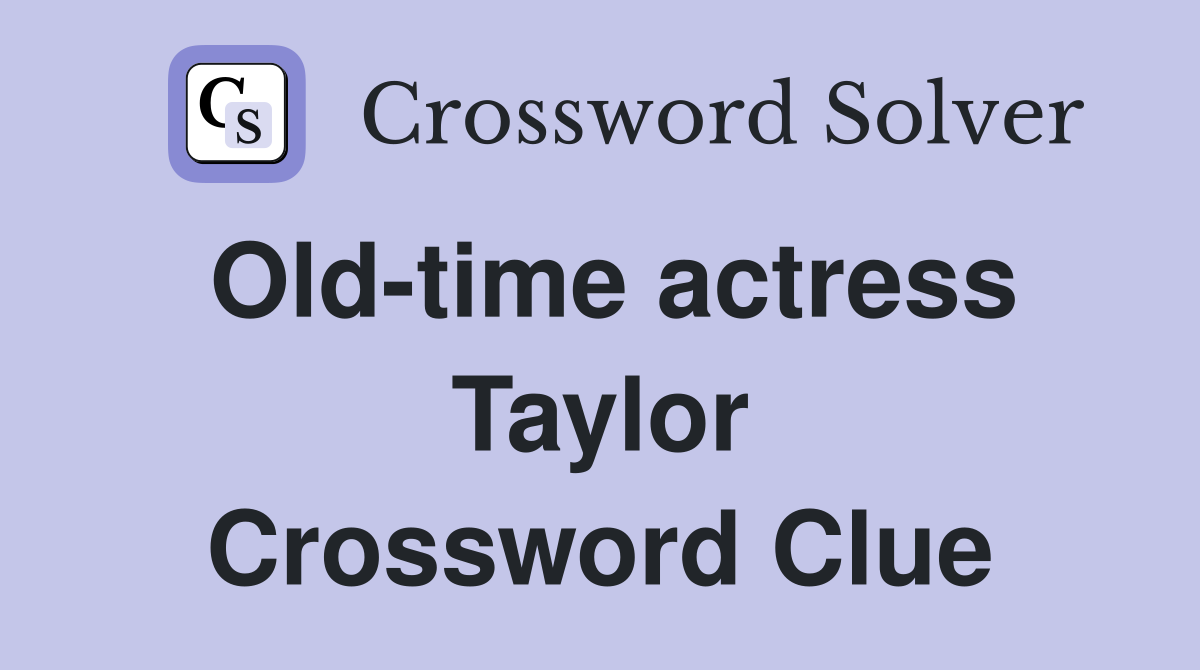 Old-time actress Taylor Crossword Clue
