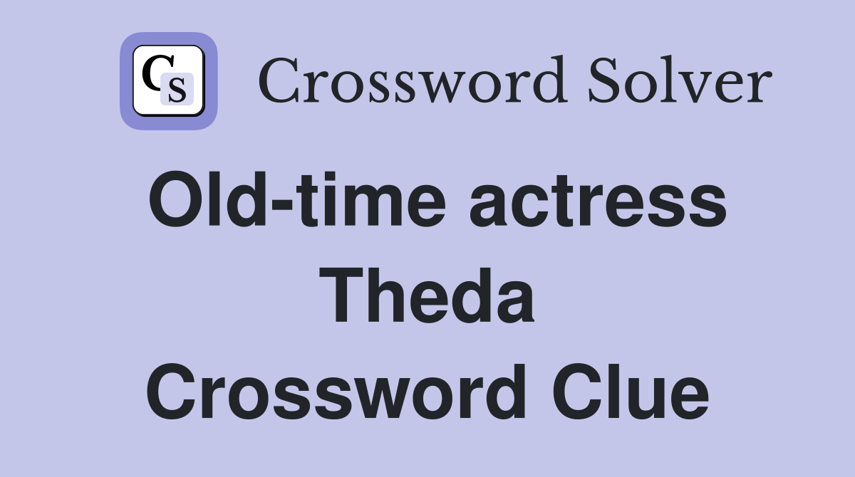 Old-time actress Theda Crossword Clue