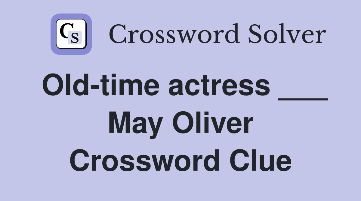 Old-time actress ___ May Oliver Crossword Clue