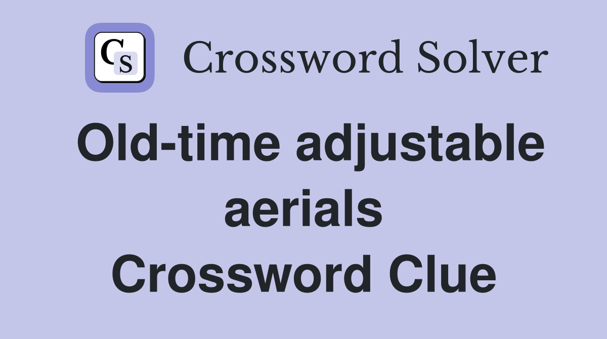 Old-time adjustable aerials Crossword Clue