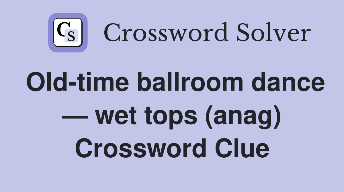 Old-time ballroom dance — wet tops (anag) Crossword Clue