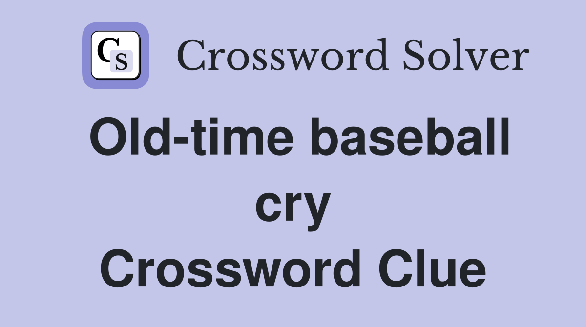 Old-time baseball cry Crossword Clue