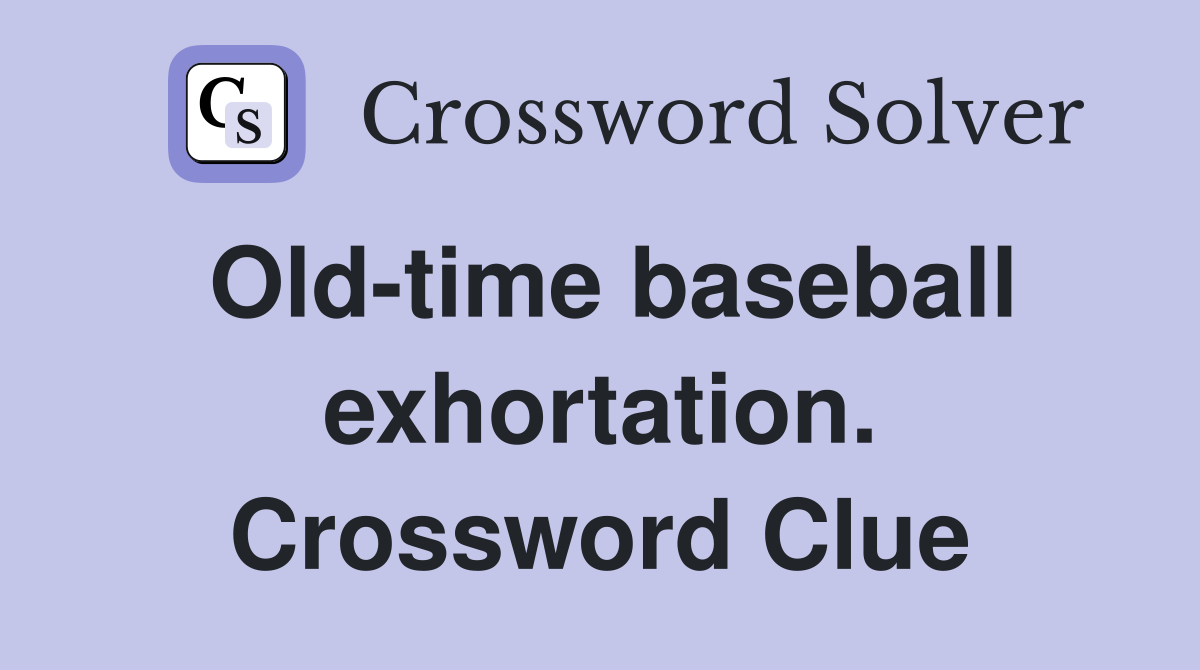 Old-time baseball exhortation. Crossword Clue