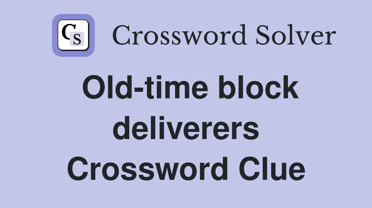 Old-time block deliverers Crossword Clue