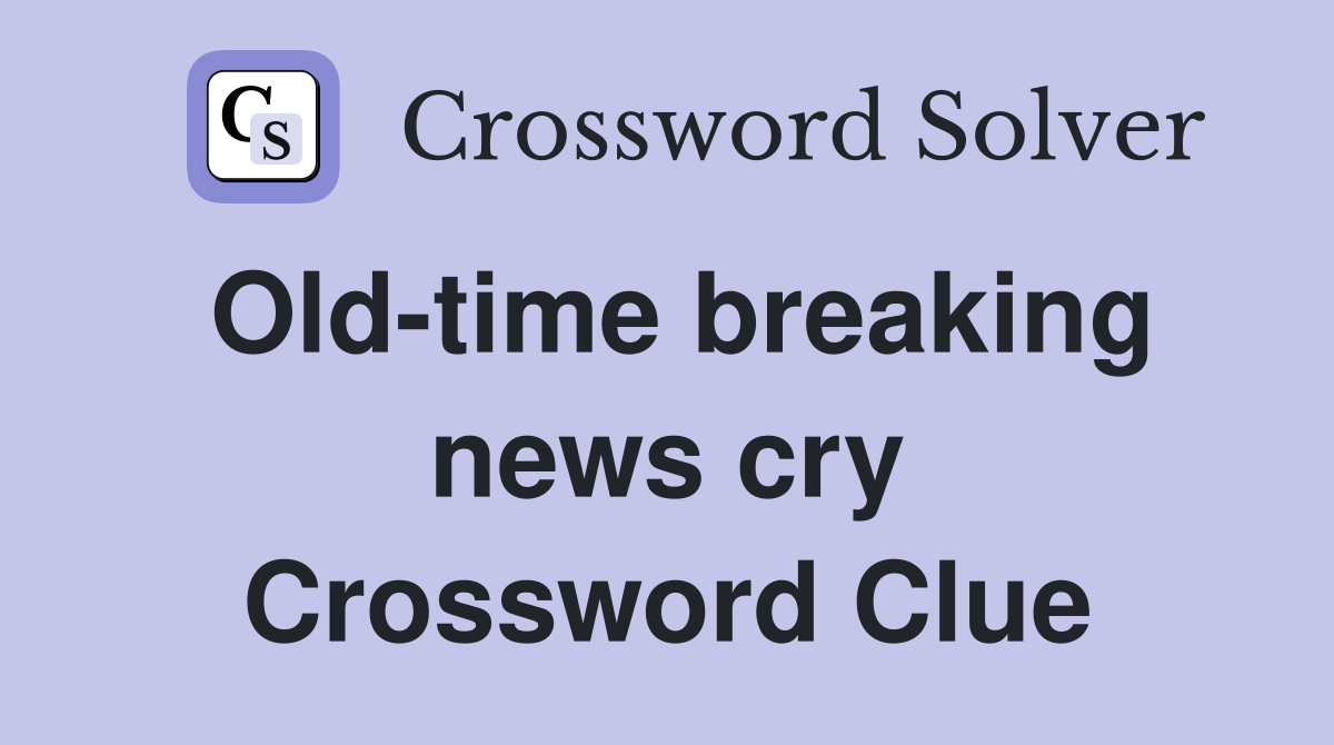 Old-time breaking news cry Crossword Clue