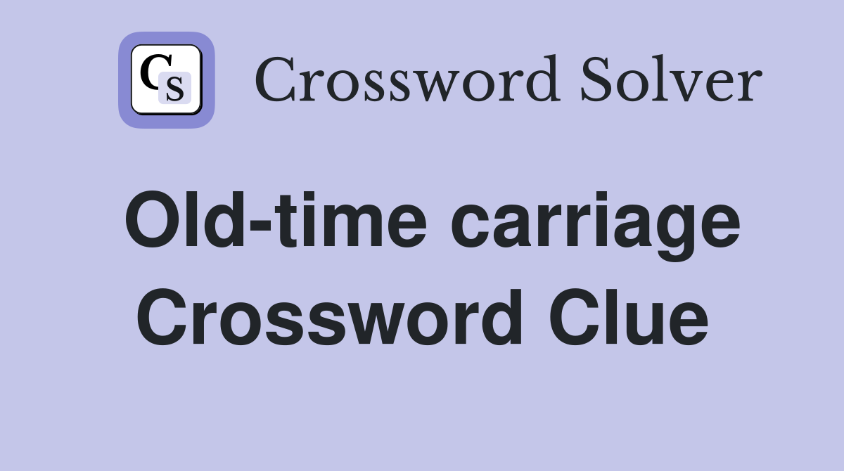 Old-time carriage Crossword Clue