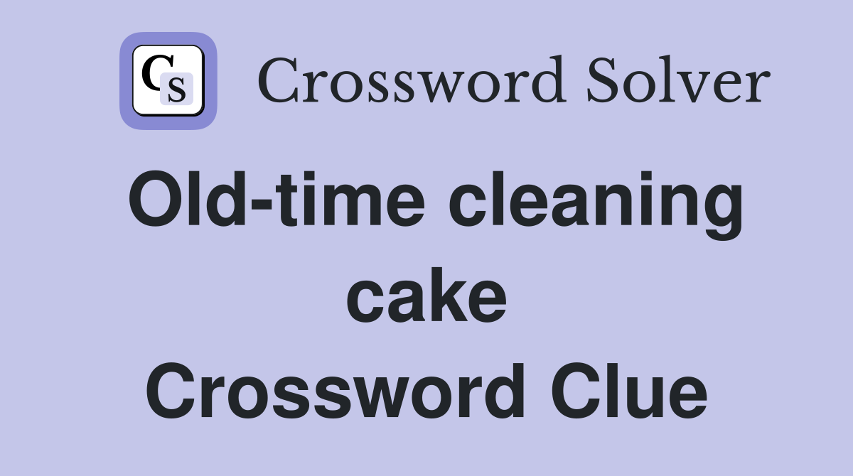 Old-time cleaning cake Crossword Clue