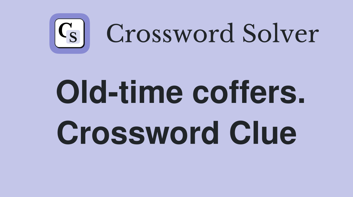 Old-time coffers. Crossword Clue
