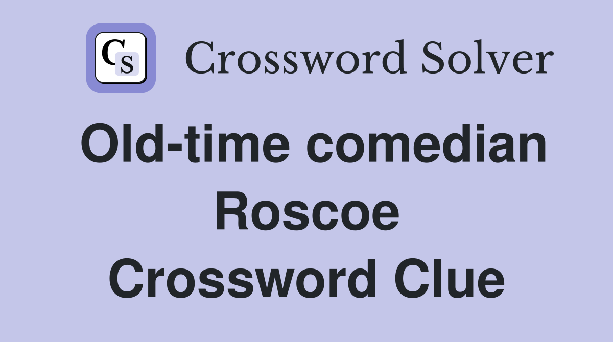 Old-time comedian Roscoe Crossword Clue