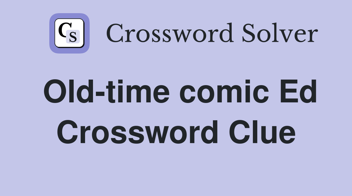 Old-time comic Ed Crossword Clue