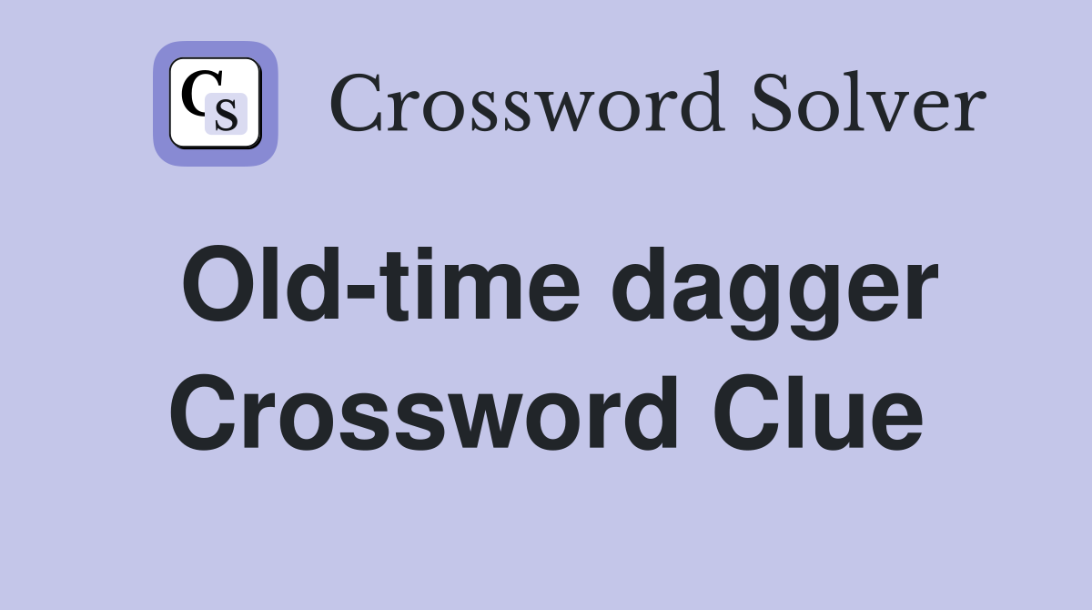 Old-time dagger Crossword Clue