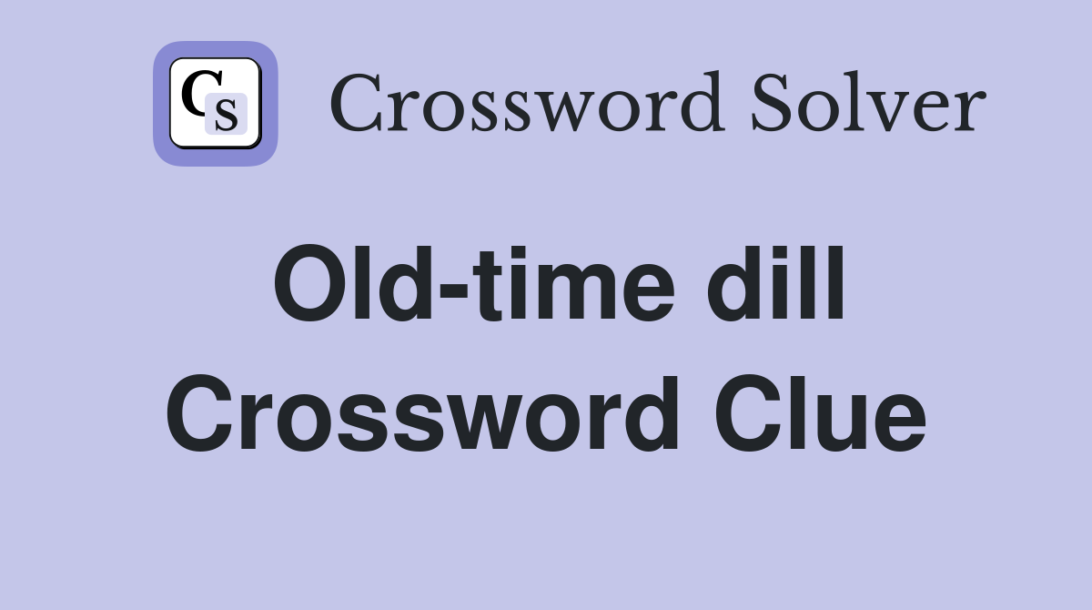 Old-time dill Crossword Clue