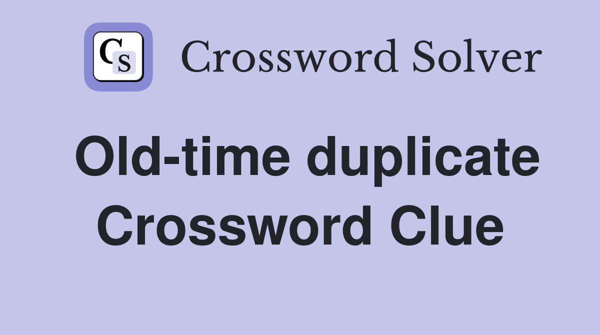 Old-time duplicate Crossword Clue