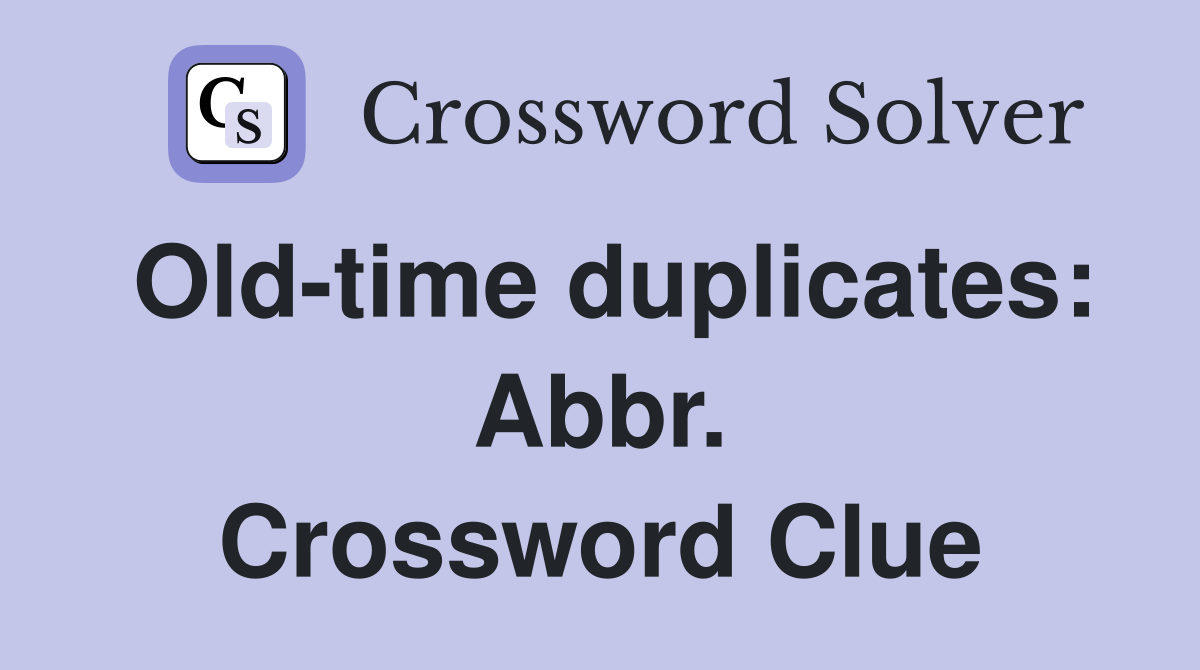Old-time duplicates: Abbr. Crossword Clue