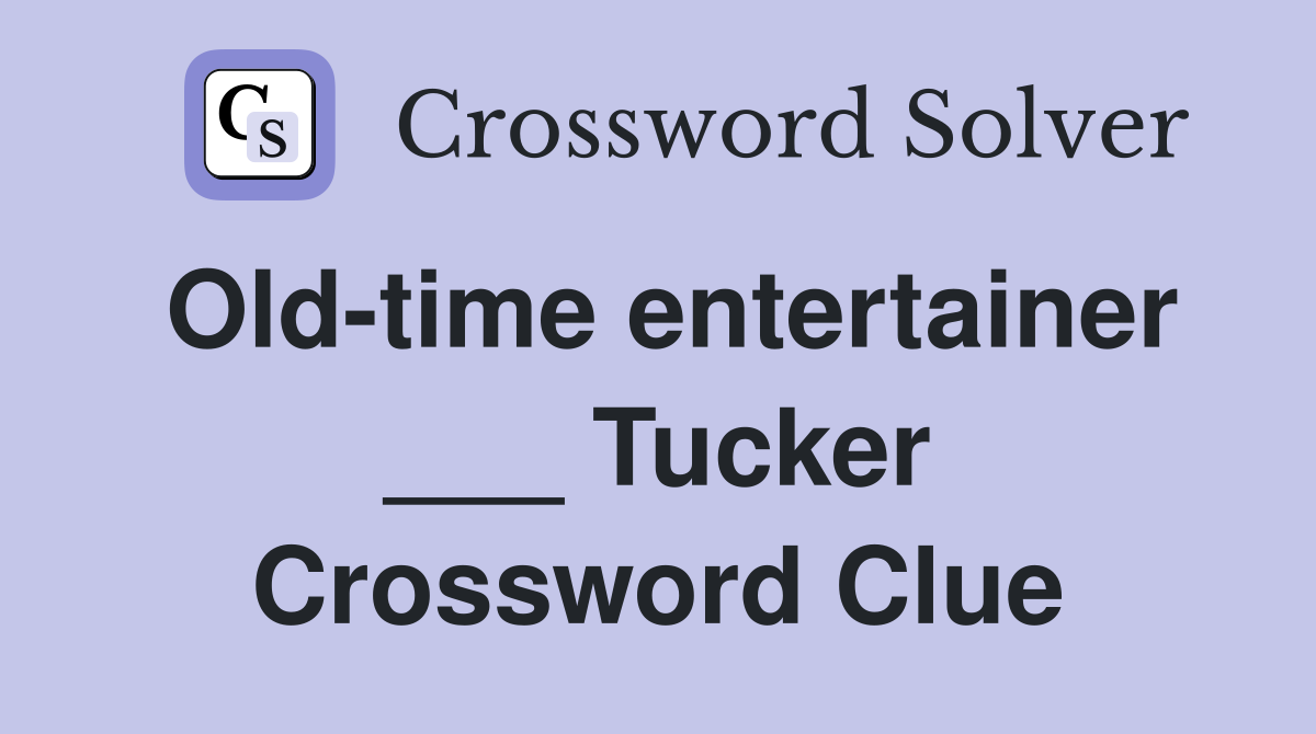 Old-time entertainer ___ Tucker Crossword Clue