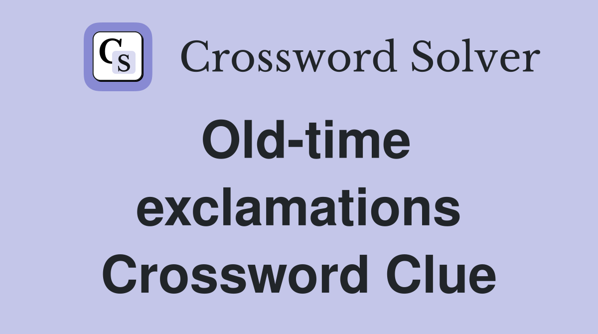 Old-time exclamations Crossword Clue