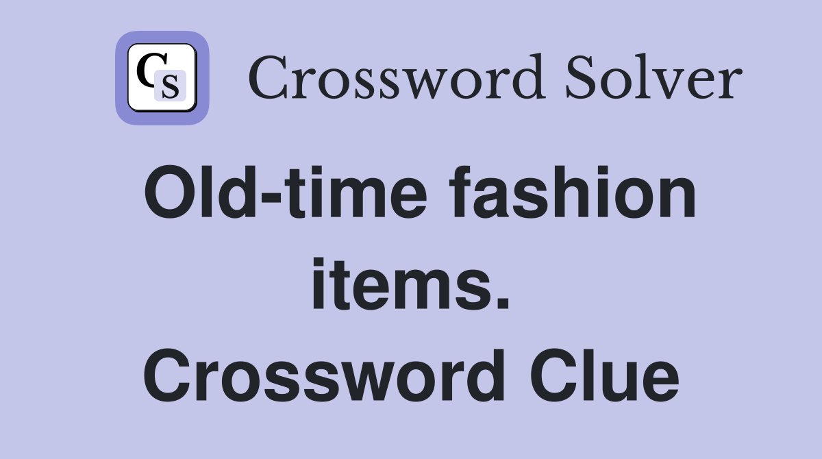 Old-time fashion items. Crossword Clue