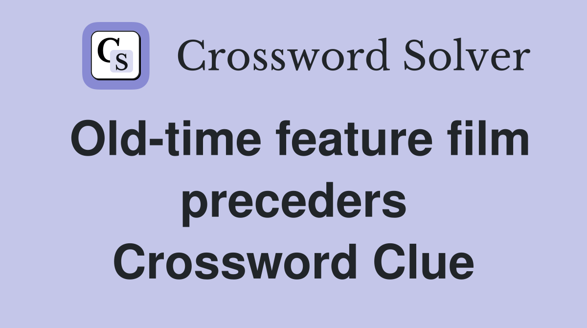 Old-time feature film preceders Crossword Clue