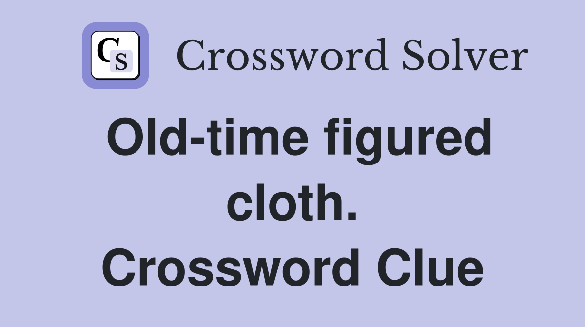 Old-time figured cloth. Crossword Clue