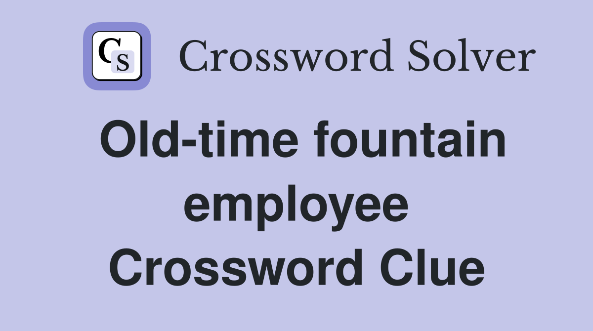 Old-time fountain employee Crossword Clue