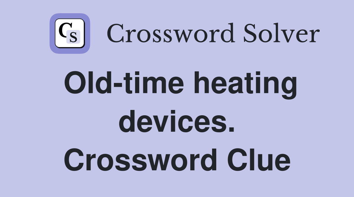 Old-time heating devices. Crossword Clue