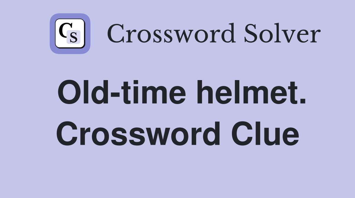 Old-time helmet. Crossword Clue