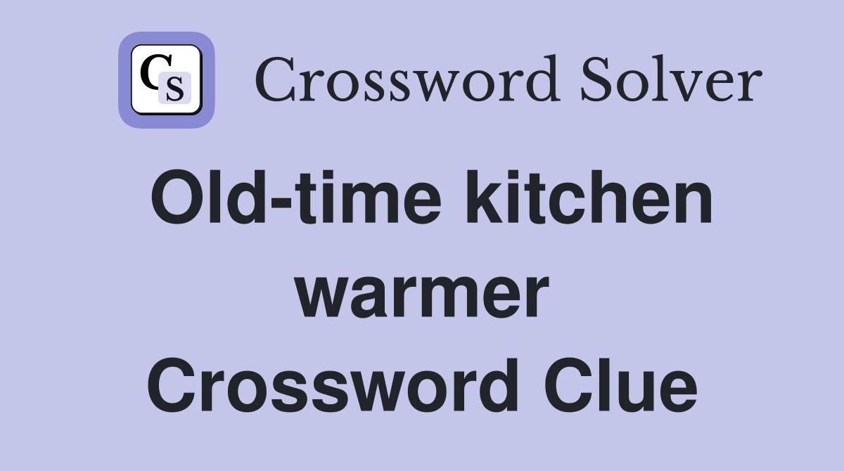Old-time kitchen warmer Crossword Clue