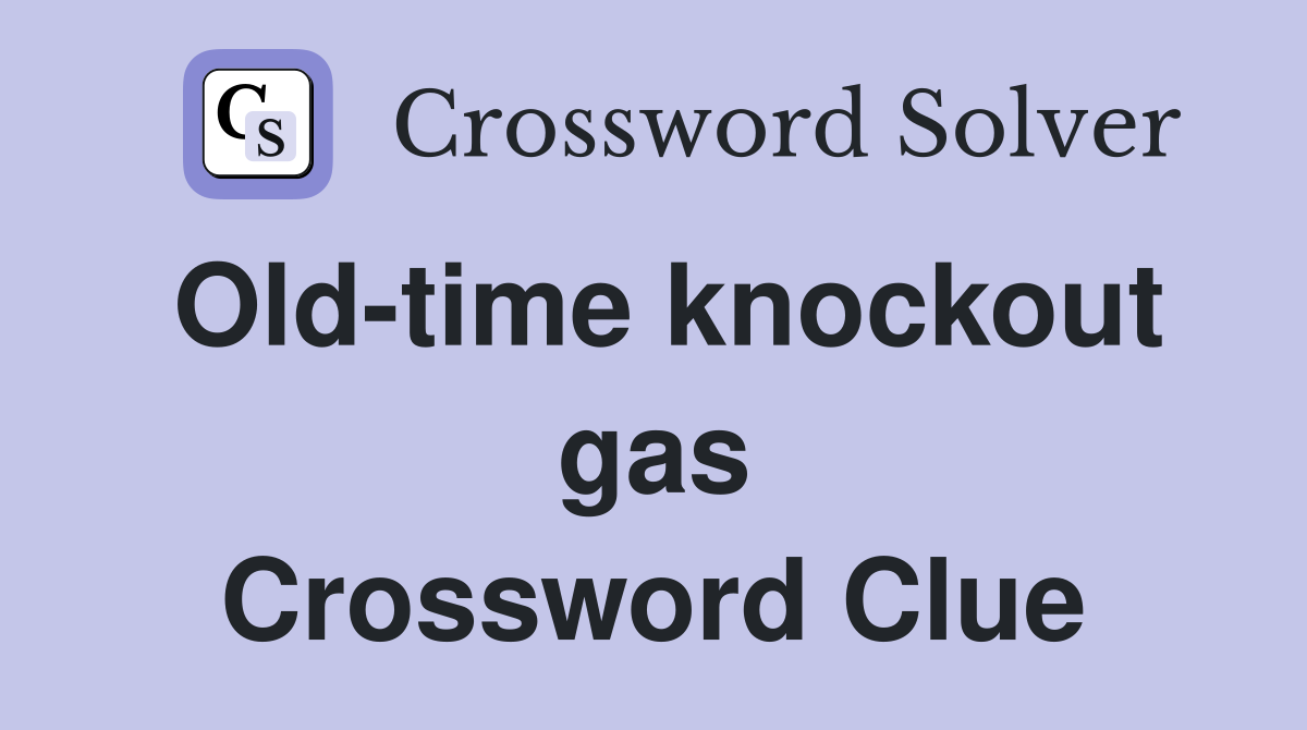 Old-time knockout gas Crossword Clue