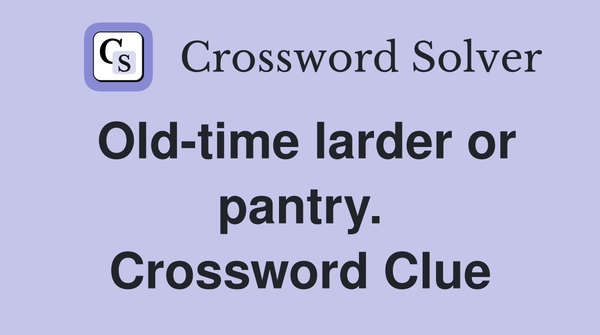 Old-time larder or pantry. Crossword Clue